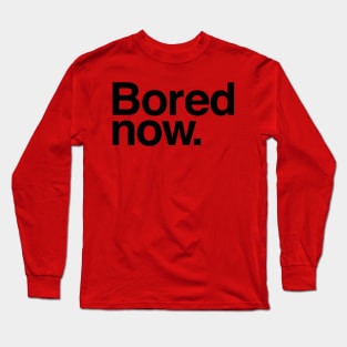 Bored Now Long Sleeve T-Shirt